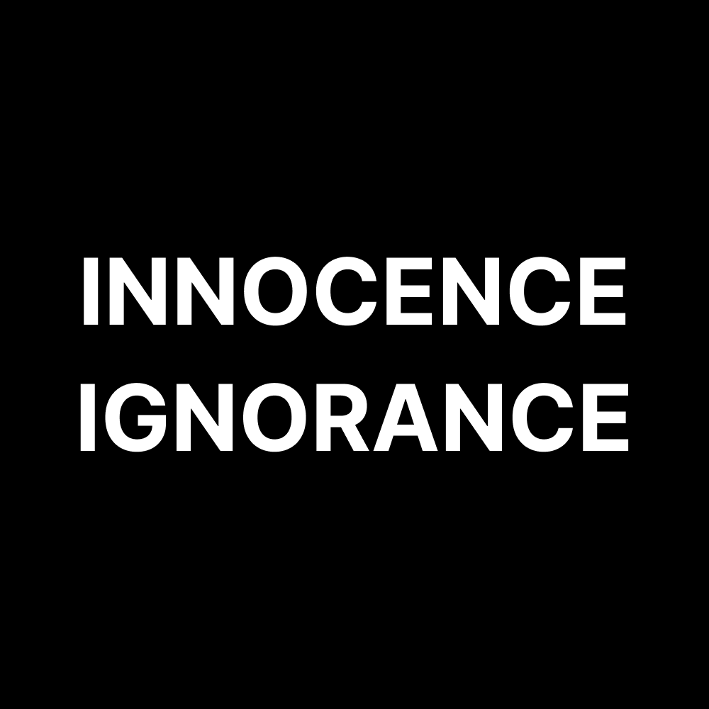INNOCENCE IGNORANCE